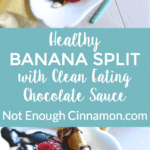 Delicious banana split made healthy but still decadent with a clean eating chocolate sauce! So yummy! Click here to see the recipe on NotEnoughCinnamon.com